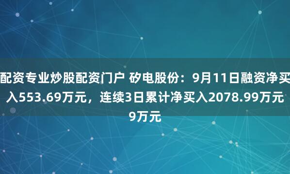 配资专业炒股配资门户 矽电股份：9月11日融资净买入553.69万元，连续3日累计净买入2078.99万元