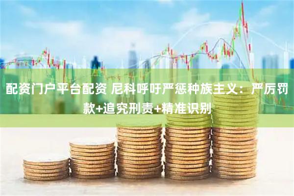 配资门户平台配资 尼科呼吁严惩种族主义：严厉罚款+追究刑责+精准识别